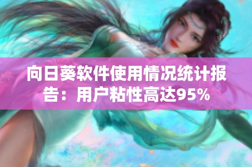 向日葵软件使用情况统计报告：用户粘性高达95%
