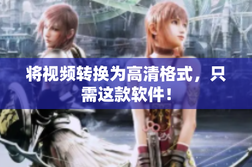 将视频转换为高清格式，只需这款软件！