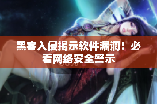 黑客入侵揭示软件漏洞！必看网络安全警示