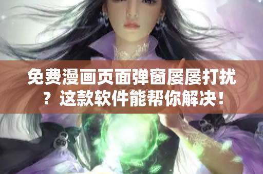 免费漫画页面弹窗屡屡打扰？这款软件能帮你解决！