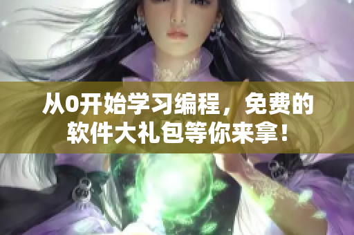 从0开始学习编程，免费的软件大礼包等你来拿！