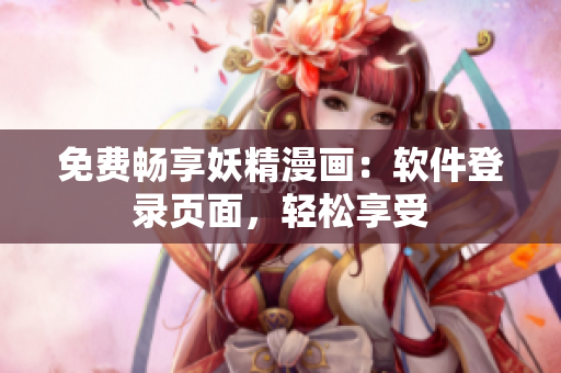 免费畅享妖精漫画：软件登录页面，轻松享受