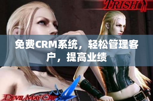 免费CRM系统，轻松管理客户，提高业绩