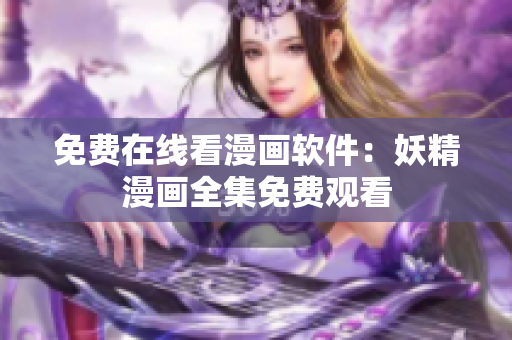 免费在线看漫画软件：妖精漫画全集免费观看