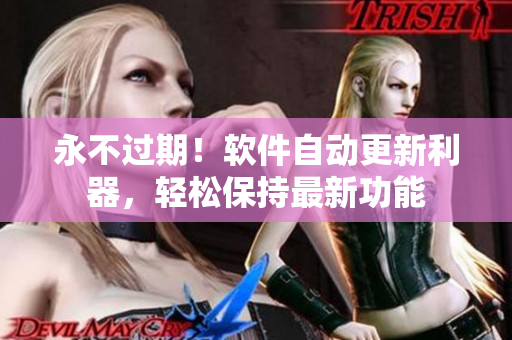 永不过期！软件自动更新利器，轻松保持最新功能
