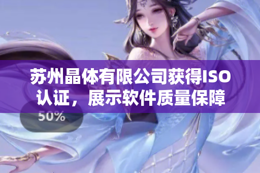 苏州晶体有限公司获得ISO认证，展示软件质量保障