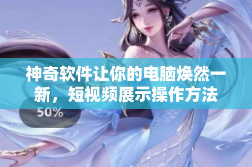 神奇软件让你的电脑焕然一新，短视频展示操作方法