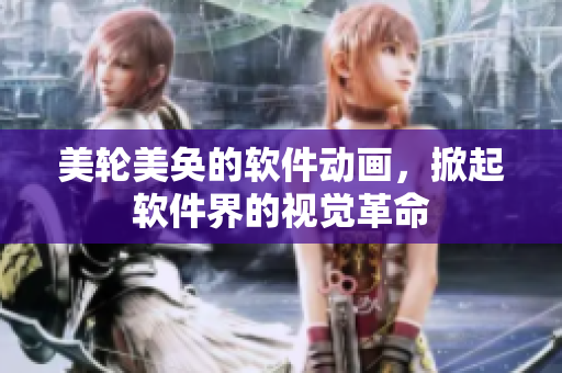 美轮美奂的软件动画，掀起软件界的视觉革命