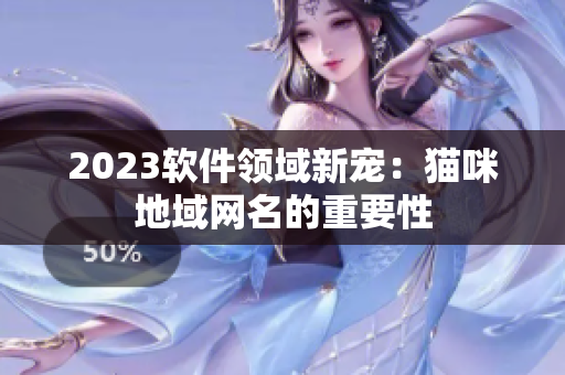 2023软件领域新宠：猫咪地域网名的重要性
