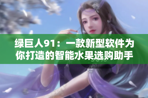 绿巨人91：一款新型软件为你打造的智能水果选购助手