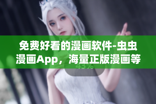 免费好看的漫画软件-虫虫漫画App，海量正版漫画等你来看！