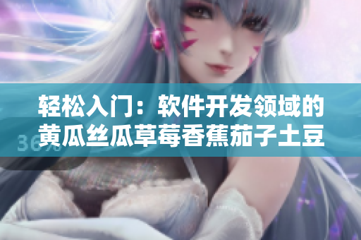 轻松入门：软件开发领域的黄瓜丝瓜草莓香蕉茄子土豆
