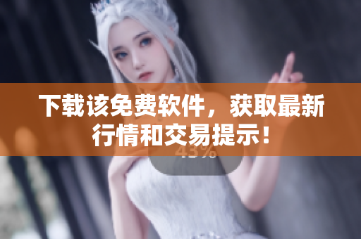 下载该免费软件，获取最新行情和交易提示！