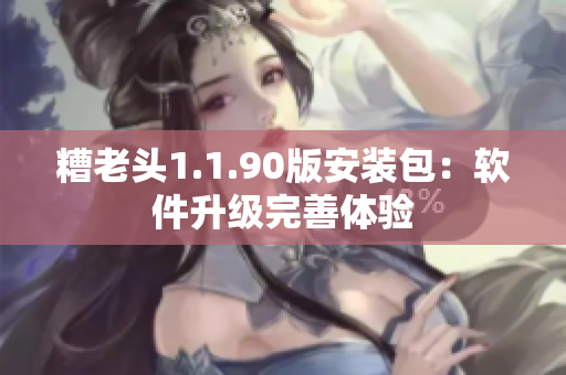 糟老头1.1.90版安装包：软件升级完善体验