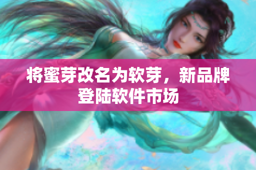 将蜜芽改名为软芽，新品牌登陆软件市场