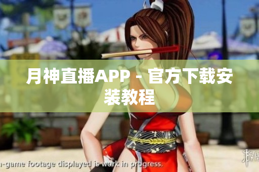 月神直播APP - 官方下载安装教程