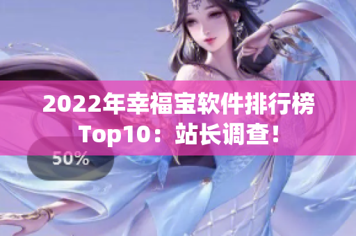 2022年幸福宝软件排行榜Top10：站长调查！