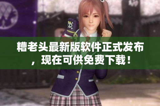 糟老头最新版软件正式发布，现在可供免费下载！
