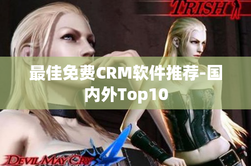 最佳免费CRM软件推荐-国内外Top10