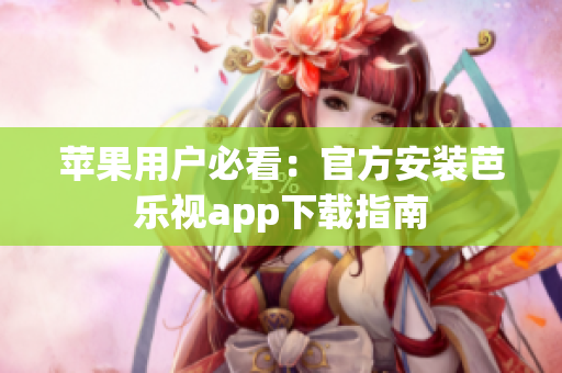 苹果用户必看：官方安装芭乐视app下载指南