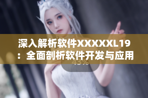 深入解析软件XXXXXL19：全面剖析软件开发与应用技巧