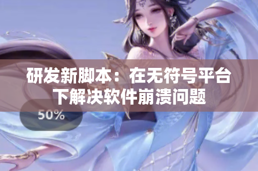 研发新脚本：在无符号平台下解决软件崩溃问题