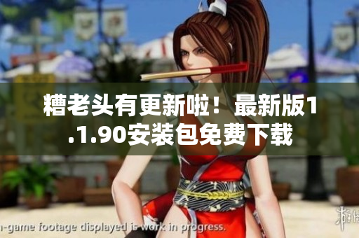 糟老头有更新啦！最新版1.1.90安装包免费下载