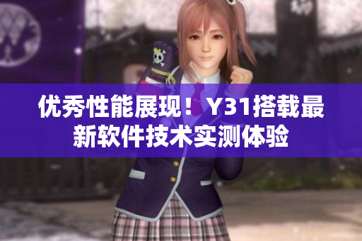 优秀性能展现！Y31搭载最新软件技术实测体验