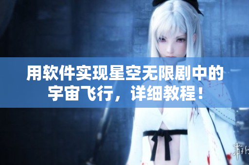 用软件实现星空无限剧中的宇宙飞行，详细教程！