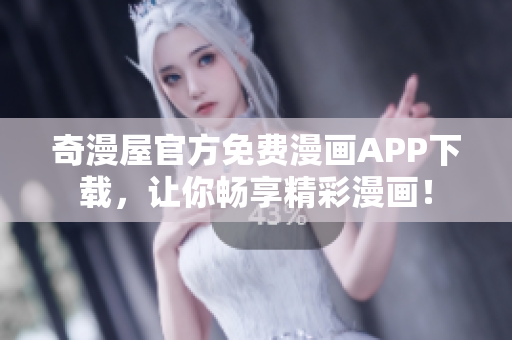奇漫屋官方免费漫画APP下载，让你畅享精彩漫画！