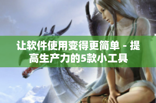 让软件使用变得更简单 - 提高生产力的5款小工具