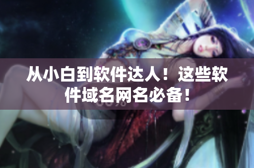 从小白到软件达人！这些软件域名网名必备！