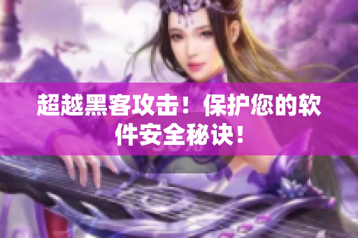 超越黑客攻击！保护您的软件安全秘诀！