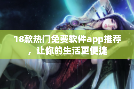 18款热门免费软件app推荐，让你的生活更便捷