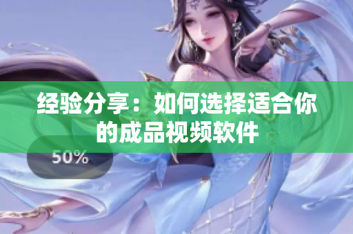 经验分享：如何选择适合你的成品视频软件