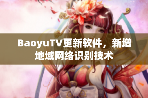 BaoyuTV更新软件，新增地域网络识别技术