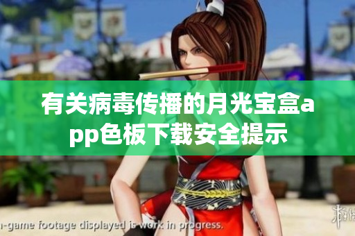 有关病毒传播的月光宝盒app色板下载安全提示