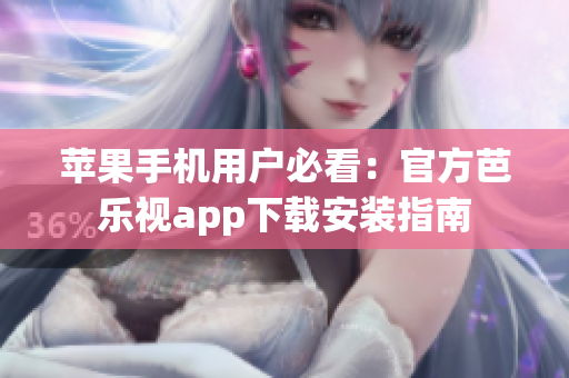 苹果手机用户必看：官方芭乐视app下载安装指南