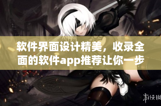 软件界面设计精美，收录全面的软件app推荐让你一步到位