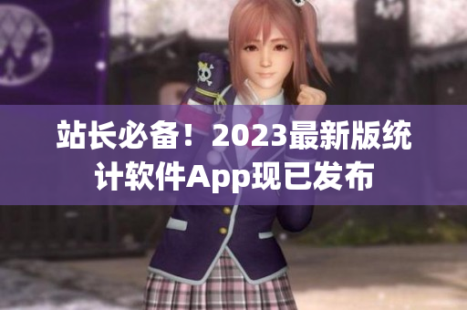 站长必备！2023最新版统计软件App现已发布