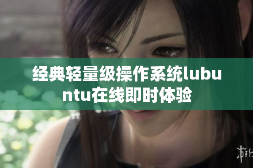 经典轻量级操作系统lubuntu在线即时体验