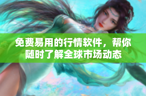 免费易用的行情软件，帮你随时了解全球市场动态