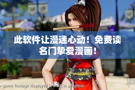 此软件让漫迷心动！免费读名门挚爱漫画！
