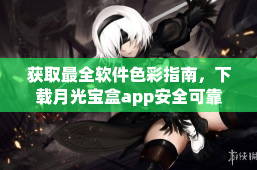 获取最全软件色彩指南，下载月光宝盒app安全可靠