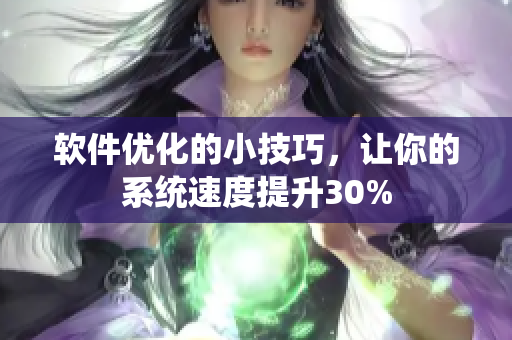 软件优化的小技巧，让你的系统速度提升30%