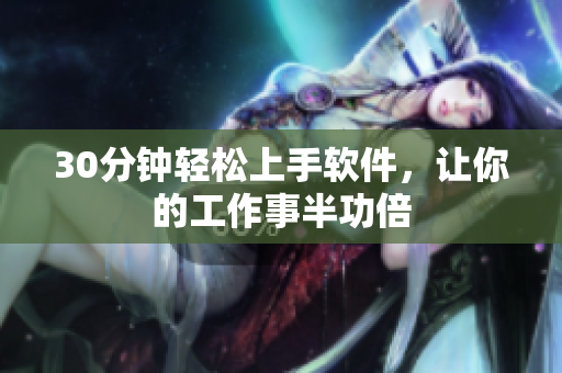 30分钟轻松上手软件，让你的工作事半功倍