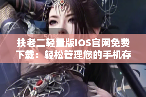 扶老二轻量版IOS官网免费下载：轻松管理您的手机存储