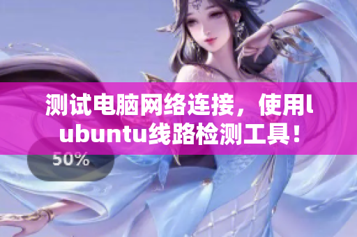 测试电脑网络连接，使用lubuntu线路检测工具！