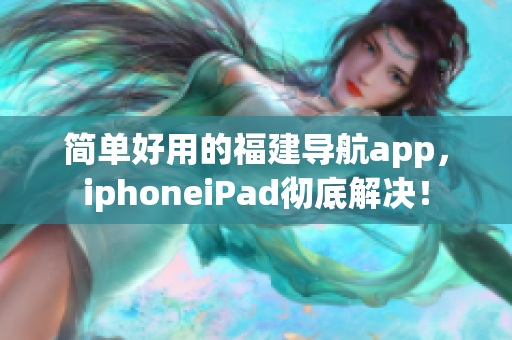 简单好用的福建导航app，iphoneiPad彻底解决！