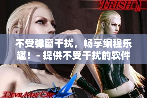 不受弹窗干扰，畅享编程乐趣！- 提供不受干扰的软件开发平台